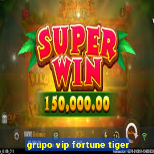 grupo vip fortune tiger